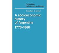 A Socioeconomic History of Argentina, 1776-1860: 35 (Cambridge Latin American Studies, Series Number 35)