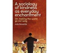 A Sociology of Kindness as Everyday Enchantment: On Making the World Go Our Way