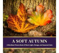 A Soft Autumn: A Wordless Picture Book of Warm Light, Change, and Seasonal Calm (The Seasons Collection)