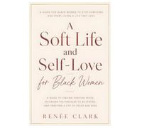A Soft Life and Self-Love for Black Women: A Guide to Leaving Survival Mode, Releasing the Pressure to Be Strong, and Creating a Life of Peace and Ease
