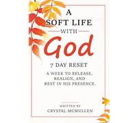 A soft life with God, 7 Day Reset: A Week to Release, Realign, and Rest in His Presence: 2 (Purpose Driven Ambition)