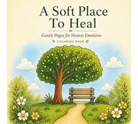 A Soft Place To Heal: Gentle Coloring Pages for Honest Emotions