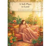 A Soft Place to Land: 40 Gentle Scenes and Grounding Words for Stress Relief, Rest and Slow Living