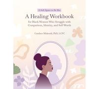 A Soft Space to Be Me: A Healing Workbook for Black Women Who Struggle with Comparison, Identity, and Self-Worth