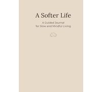 A Softer Life: A Guided Journal for Slow and Mindful Living