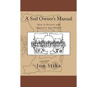 A Soil Owner's Manual: How to Restore and Maintain Soil Health