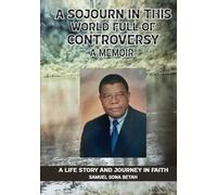 A SOJOURN IN THIS WORLD FULL OF CONTROVERSY: A MEMOIR A Life Story and Journey in Faith