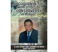 A SOJOURN IN THIS WORLD FULL OF CONTROVERSY: A MEMOIR A Life Story and Journey in Faith
