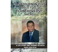 A SOJOURN IN THIS WORLD FULL OF CONTROVERSY: A MEMOIR A Life Story and Journey in Faith