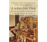 A solas con dios (ESPIRITUALIDAD): El mes de Ejercicios Espirituales de san Ignacio de Loyola: 57
