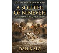 A Soldier of Nineveh: The Last Days of the Assyrian Empire (Voices from the Ruins)