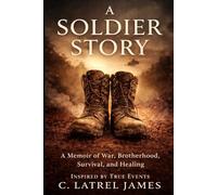 A Soldier Story: A Memoir of War, Brotherhood, Survival, and Healing