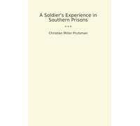 A Soldier's Experience in Southern Prisons (Classic Books)