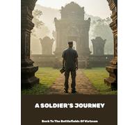 A Soldier'S Journey: Back To The Battlefields Of Vietnam