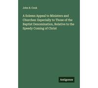 A Solemn Appeal to Ministers and Churches: Especially to Those of the Baptist Denomination, Relative to the Speedy Coming of Christ
