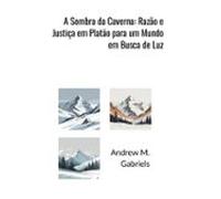 A Sombra Da Caverna: Razão E Justiça Em Platão Para Um Mundo Em Busca