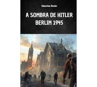 A SOMBRA DE HITLER. BERLIM 1945: A fuga de Hitler e a viagem secreta à América do Sul