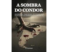 A Sombra do Condor: HEGEMONIA, TERRORISMO DE ESTADO E A GEOPOLÍTICA DA REPRESSÃO NAS AMÉRICAS