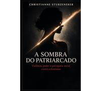 A Sombra do Patriarcado: Violência, Poder e a Psicopatia Social Contra o Feminino