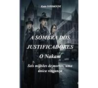 A SOMBRA DOS JUSTIFICADORES -O Nakam: Seis milhões de mortos, uma única vingança.