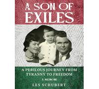 A Son of Exiles, A Perilous Journey from Tyanny to Freedom,: A Memoir