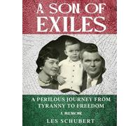 A Son of Exiles, A Perilous Journey from Tyanny to Freedom,: A Memoir