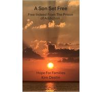 A Son Set Free: Free Indeed From The Prison of Addiction: Hope For Families