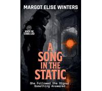 A Song in the Static: She Followed the Signal. Something Answered.: 1 (When the Stars Lied)