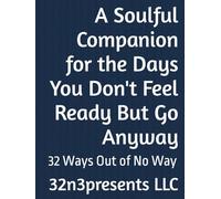 A Soulful Companion for the Days You Don't Feel Ready But Go Anyway: 32 Ways Out of No Way (The Healthy Mind and Body Project)