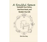 A Soulful Space: Declutter Your Home, Heal Your Heart, and Reclaim Your Life