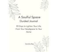 A Soulful Space Guided Journal: 90 Days to Lighten Your Life, From Your Headspace to Your Home