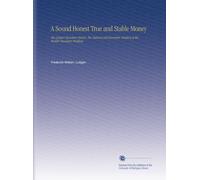 A Sound Honest True and Stable Money: The Luttgen Monetary System. The Natural and Economic Solution of the World's Monetary Problem.