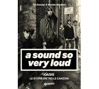 A Sound So Very Loud: Oasis. Le storie dietro le canzoni (Bizarre Storie dietro le canzoni)