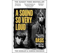 A Sound So Very Loud: The Inside Story of Oasis And All Their Songs