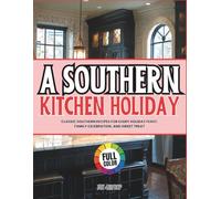 A Southern Holiday Kitchen: Classic Southern Recipes for Every Holiday Feast, Family Celebration, and Sweet Treat