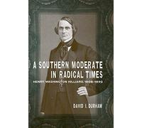 A Southern Moderate in Radical Times: Henry Washington Hilliard, 1808-1892 (Southern Biography Series)