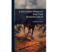 A Southern Woman's war Time Reminiscences