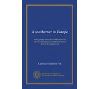 A southerner in Europe: being chiefly some old world lessons for new world needs as set forth in fourteen letters of foreign travel