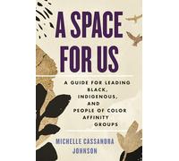 A Space for Us: A Guide for Leading Black, Indigenous, and People of Color Affinity Groups