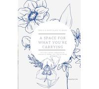 A Space for What You're Carrying: A gentle companion for seasons of change, loss, and becoming