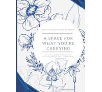 A Space for What You're Carrying: A gentle companion for seasons of change, loss, and becoming