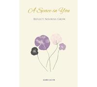A Space in You - Reflect. Nourish. Grow.: A four-section journal for milestones, gratitude, lessons, and daily self-growth - with simple prompts to ... and girls reconnect with their truest self.