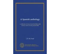 A Spanish anthology: a collection of lyrics from the thirteenth century down to the present time