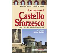 A spasso nel Castello Sforzesco. Arte, storia, aneddoti, curiosità (Itinerari)