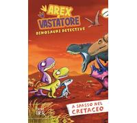 A spasso nel cretaceo. Arex e Vastatore, dinosauri detective (BUR Best BUR)