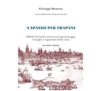 A spasso per Trapani. Pillole di storia attraverso i personaggi, i luoghi, i toponimi della città (Vol. 2)