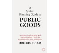 A Spatial Planning Guide to Public Goods: Designing, Implementing, and Sustaining Public Goods for Equitable Cities and Communities