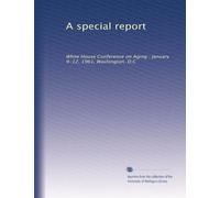 A special report: White House Conference on Aging : January 9-12, 1961, Washington, D.C