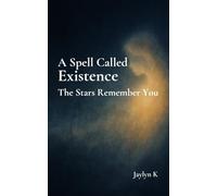 A Spell Called Existence: The Stars Remember You: Poems on Stardust, the Universe, and the Miracle of Being Human