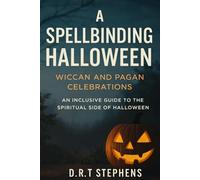 A Spellbinding Halloween: Wiccan and Pagan Celebrations: An Inclusive Guide to the Spiritual Side of Halloween